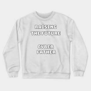 Cyber Father raising the future Crewneck Sweatshirt